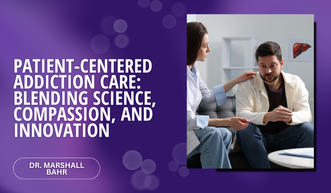 Patient-Centered Addiction Care: Blending Science, Compassion, and Innovation